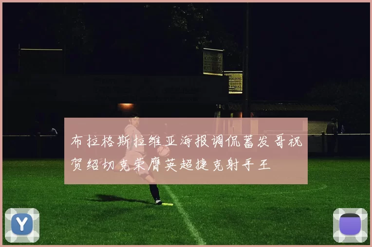 布拉格斯拉维亚海报调侃蓄发哥祝贺绍切克荣膺英超捷克射手王