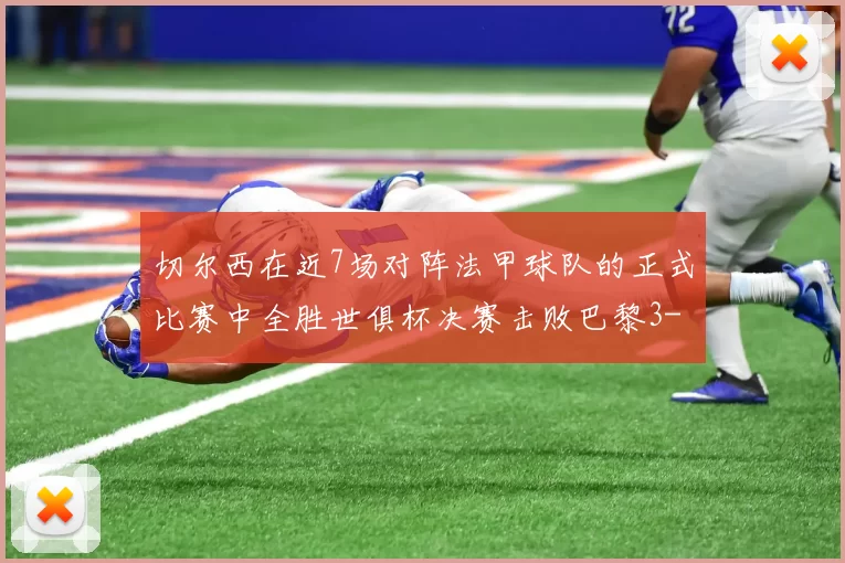 切尔西在近7场对阵法甲球队的正式比赛中全胜世俱杯决赛击败巴黎3-0